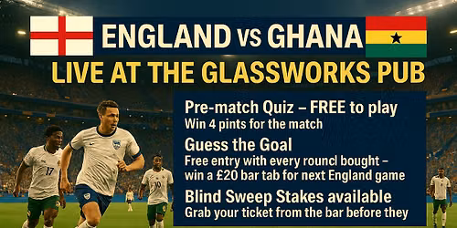 \u26bd ENGLAND vs GHANA \u2013 LIVE AT THE GLASSWORKS PUB \u26bd