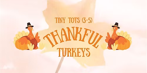 Tiny Tots: Thankful Turkeys (Ages 3-5), $4 Per Child Upon Arrival