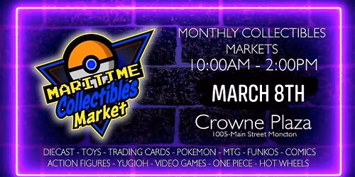 MARCH 8TH, Collectible Market - 10am -  Crowne Plaza Moncton
