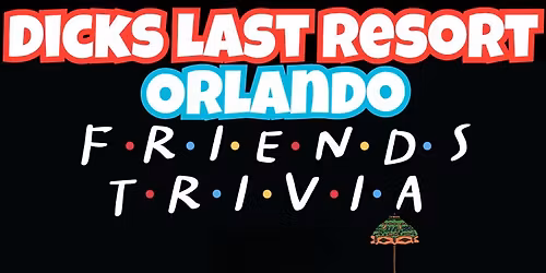 Friends Trivia @ Dick's Last Resort Orlando
