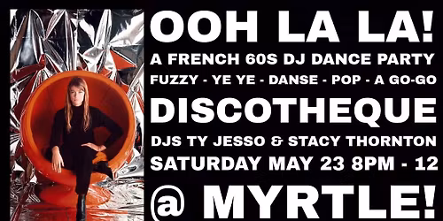 OOH-LA-LA! A FRENCH 60s DJ DANCE PARTY SAT MAY 23 @ MYRTLE! 