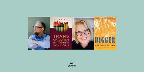 Aidan Key & Ren Cedar Fuller, TRANS CHILDREN IN TODAY'S SCHOOLS & BIGGER