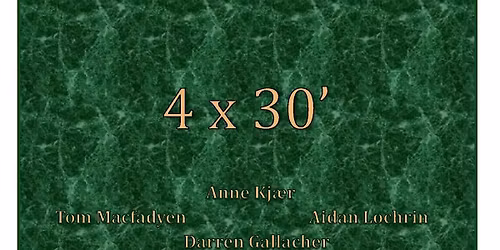 4 x 30' - Tom MacFadyen, Anne Kj\u00e6r, Aidan Lochrin, Darren Gallacher