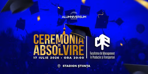 Festivitatea de Absolvire | Facultatea de Management \u00een Produc\u021bie \u0219i Transporturi @Alumniversum2026