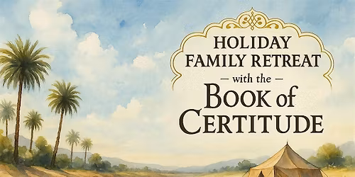 Holiday Family Retreat with the Book of Certitude
