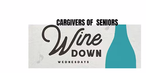 Wine Down for Caregivers  A Monthly Support & Resource Gathering