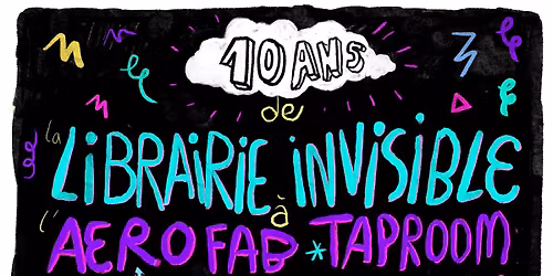 10 ans de la Librairie Invisible : dj sets, concerts, perfs, conf\u00e9rence, march\u00e9 de la micro-\u00e9dition
