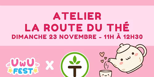 UWU FEST - Atelier D\u00e9couverte & D\u00e9gustation de Th\u00e9s | La route du th\u00e9