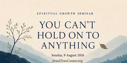 "YOU CAN'T HOLD ONTO ANYTHING" Spiritual Growth Seminar