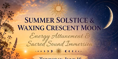 Summer Solstice & Waxing Crescent Moon Energy Attunement & Sacred Sound Immersion