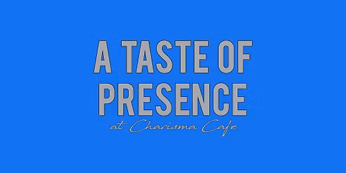 A Taste of Presence \u2013 Step out of your head for an hour