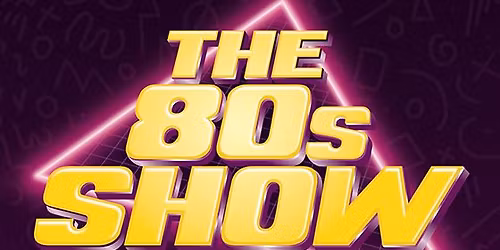 The 80s Show \u2013 "The Greatest Tribute to the Greatest Decade"