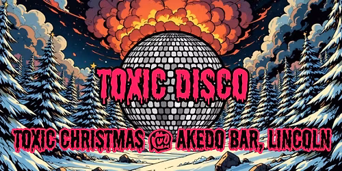 Toxic Christmas @ Akedo Bar, Lincoln