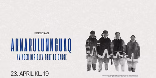 Foredrag \/\/ Arnarlunnguaq - Kvinden der blev f\u00f8dt to gange