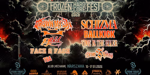 Frozen HardCore Fest - Schizma\/DrownMyDay\/Ballkick\/10Fold\/TimeIsTheRuler\/FromToday\/Face2Face\/TBA