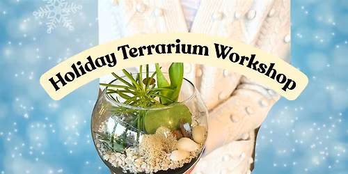 Holiday Terrarium Workshop