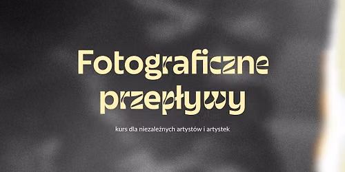 Fotograficzne przep\u0142ywy | kurs dla niezale\u017cnych artyst\u00f3w i artystek