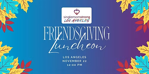 Single Mom Strong LA Friendsgiving: A Celebration for Local Single Moms