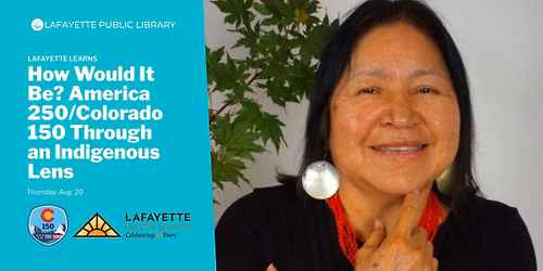 \t Lafayette Learns: How Would It Be? America 250\/Colorado 150 Through an Indigenous Lens