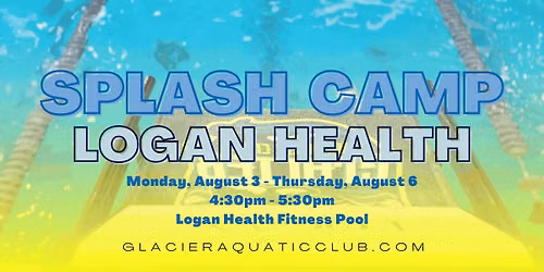 Splash Camp - Logan Health 8\/3-8\/6 4:30pm-5:30pm