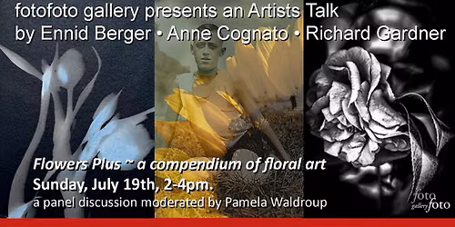 ARTISTS TALK by Ennid Berger, Anne Cognato, Richard Gardner. "Flowers Plus" at fotofoto gallery