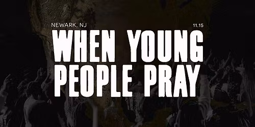 WHEN YOUNG PEOPLE PRAY TOUR - NEW JERSEY