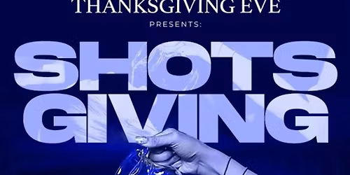 Shotsgiving! Uptown Thanksgiving Eve celebration