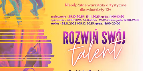 ROZWI\u0143 SW\u00d3J TALENT - nieodp\u0142atne warsztaty artystyczne dla m\u0142odzie\u017cy 12+