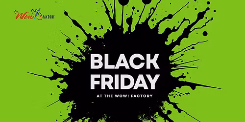 Black Friday at The WOW! Factory