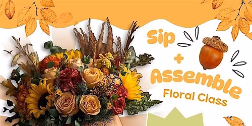 Sip+Assemble Floral Design Workshop @ Trolley Barn (18+) - FALL EDITION