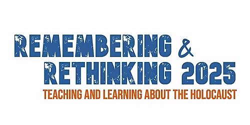 Remembering & Rethinking 2025: Teaching and Learning About the Holocaust