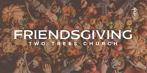 TWO TREES FRIENDSGIVING