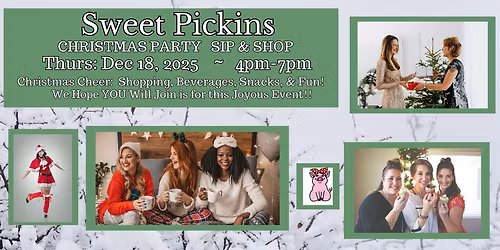 SWEET PICKINS CHRISTMAS PARTY SIP & SHOP THURS: 12\/18\/25 4PM-7PM