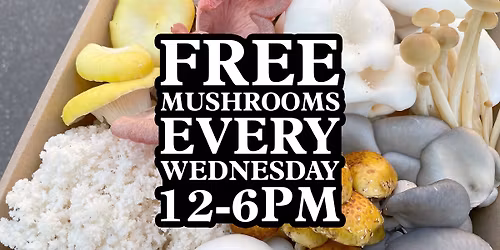Free Mushrooms! Every Wednesday!