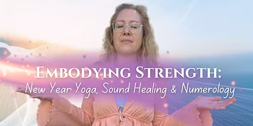Embodying Strength: New Year Yoga, Sound Healing & Numerology