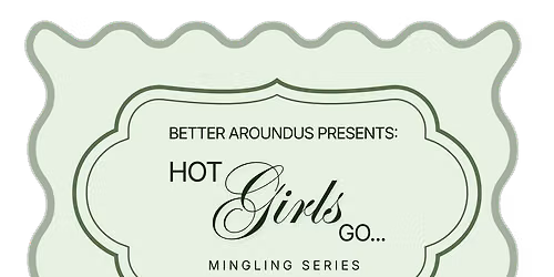Better AroundUs Presents: Hot Girls Go... Mingling