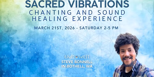 Sacred Vibrations: Chanting and Sound Healing Experience - with Stephen Bonnell - In-Bothell, WA
