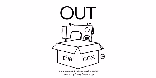 Out tha' Box - XPress Beginner Sewing Saturday Course
