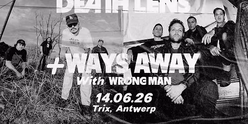 Death Lens + Ways Away + support: Wrong Man \/ Trix