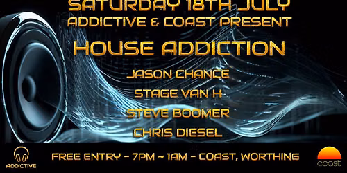 ADDICTIVE & COAST PRESENT...... HOUSE ADDICTION (FREE ENTRY)