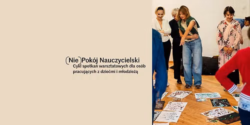 (Nie)Pok\u00f3j Nauczycielski | Cykl spotka\u0144 warsztatowych dla os\u00f3b pracuj\u0105cych z dzie\u0107mi i m\u0142odzie\u017c\u0105
