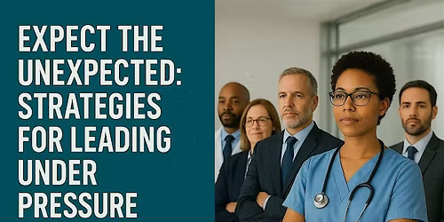 Expect the Unexpected: Strategies for Leading Under Pressure.