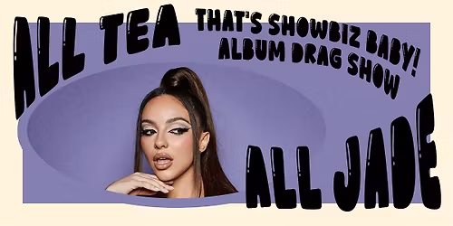 That\u2019s SHOWBIZ Baby!: An Album Drag Show that\u2019s All Tea and All JADE