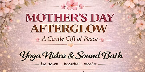 Mother\u2019s Day Afterglow Sound Bath and Yoga Nidra