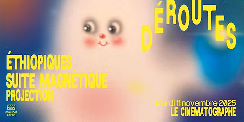 D\u00c9ROUTES \u2606 S\u00e9ance \u201cEthiopiques Suite Magn\u00e9tique\u201d au Cin\u00e9matographe