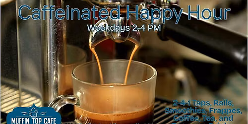 Caffeinated Happy Hour at Muffin Top Cafe