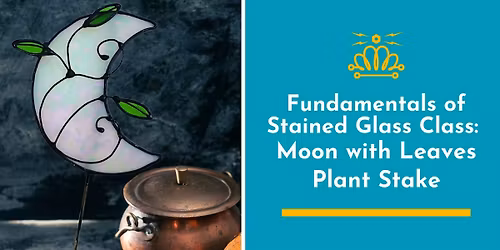Fundamentals of Stained Glass Class: Moon with Leaves Plant Stake