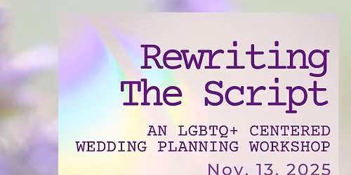 Rewriting The Script - An LGBTQ+ Centered (allies welcome) Wedding Workshop