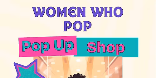 Women Who Pop- POP UP SHOP
