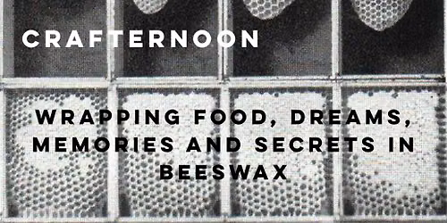 Crafternoon in Laden - Wrapping Food, dreams, Memories and Secrets in Beeswax 